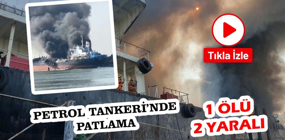 Petrol tankerinde patlama: 1 ölü, 2 yaralı