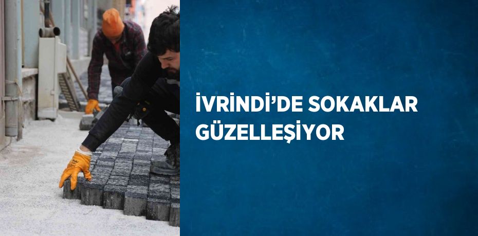 İVRİNDİ’DE SOKAKLAR GÜZELLEŞİYOR