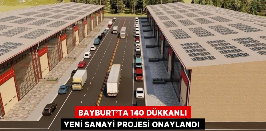 BAYBURT’TA 140 DÜKKANLI YENİ SANAYİ PROJESİ ONAYLANDI