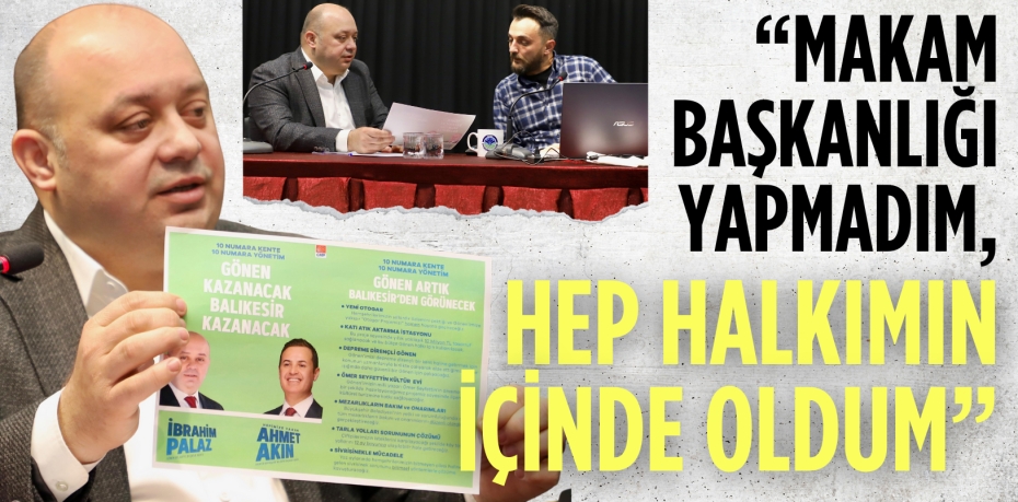 “MAKAM BAŞKANLIĞI YAPMADIM,  HEP HALKIMIN İÇİNDE OLDUM”