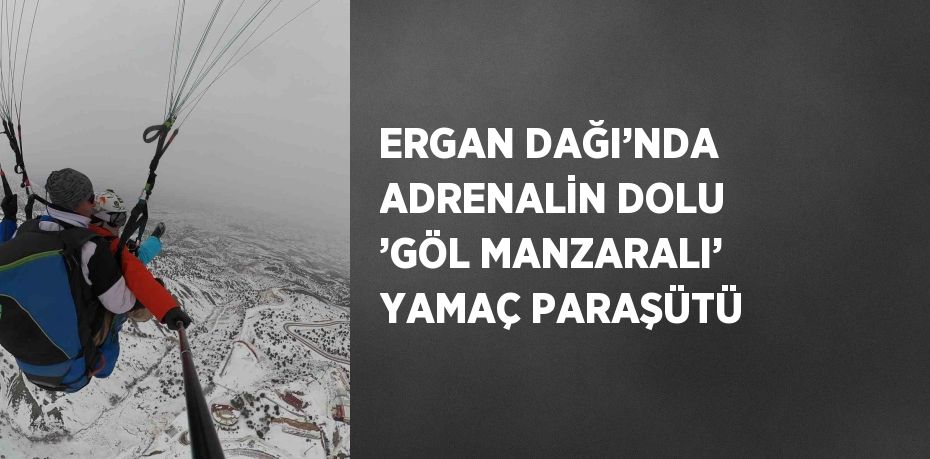 ERGAN DAĞI’NDA ADRENALİN DOLU ’GÖL MANZARALI’ YAMAÇ PARAŞÜTÜ