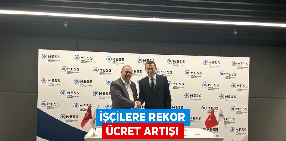 İŞÇİLERE REKOR ÜCRET ARTIŞI