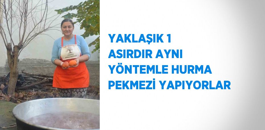 YAKLAŞIK 1 ASIRDIR AYNI YÖNTEMLE HURMA PEKMEZİ YAPIYORLAR