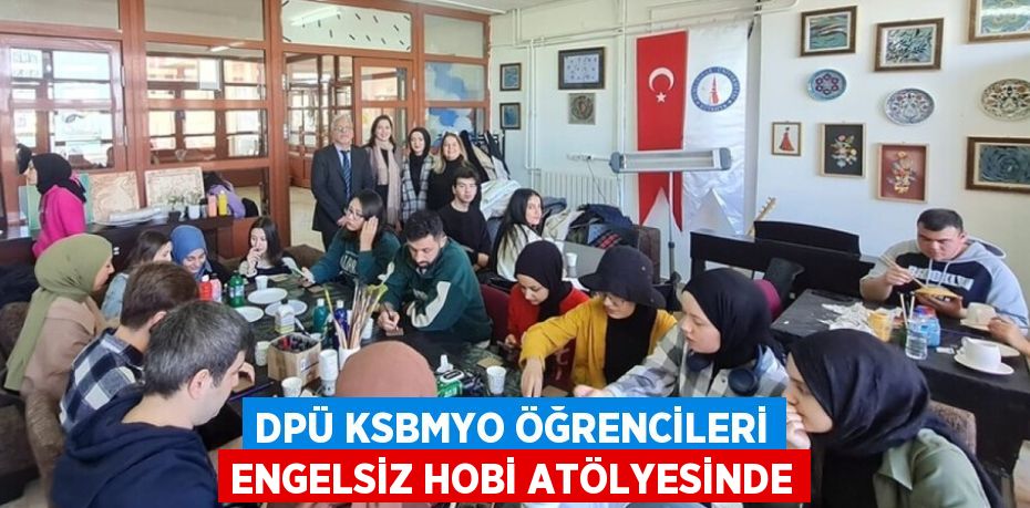 DPÜ KSBMYO ÖĞRENCİLERİ ENGELSİZ HOBİ ATÖLYESİNDE