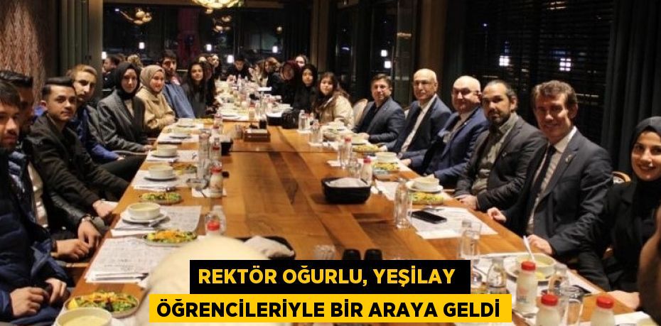 REKTÖR OĞURLU, YEŞİLAY  ÖĞRENCİLERİYLE BİR ARAYA GELDİ