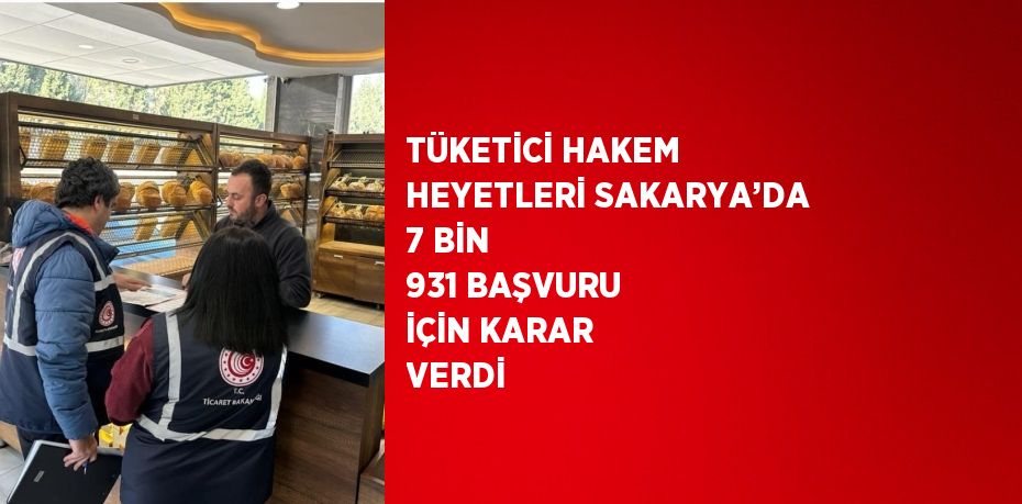 TÜKETİCİ HAKEM HEYETLERİ SAKARYA’DA 7 BİN 931 BAŞVURU İÇİN KARAR VERDİ