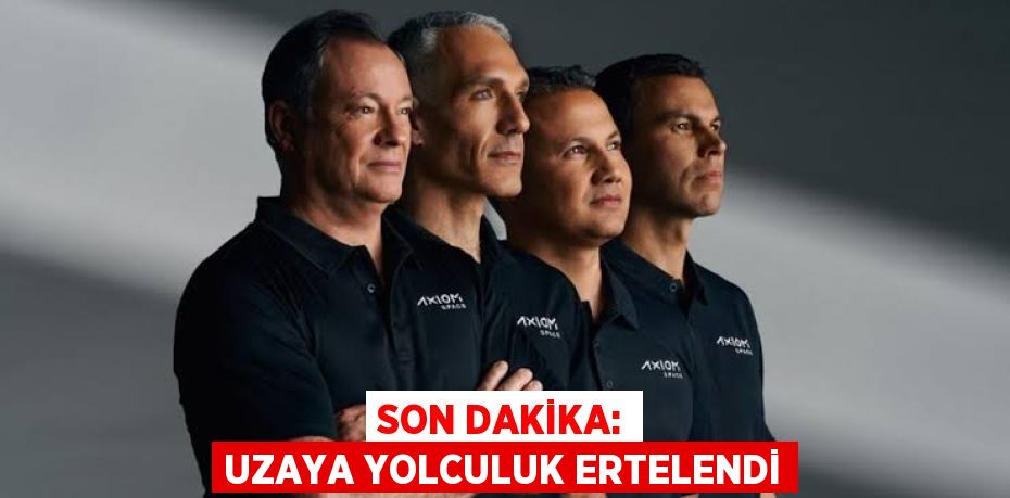 Son dakika: uzaya yolculuk ertelendi