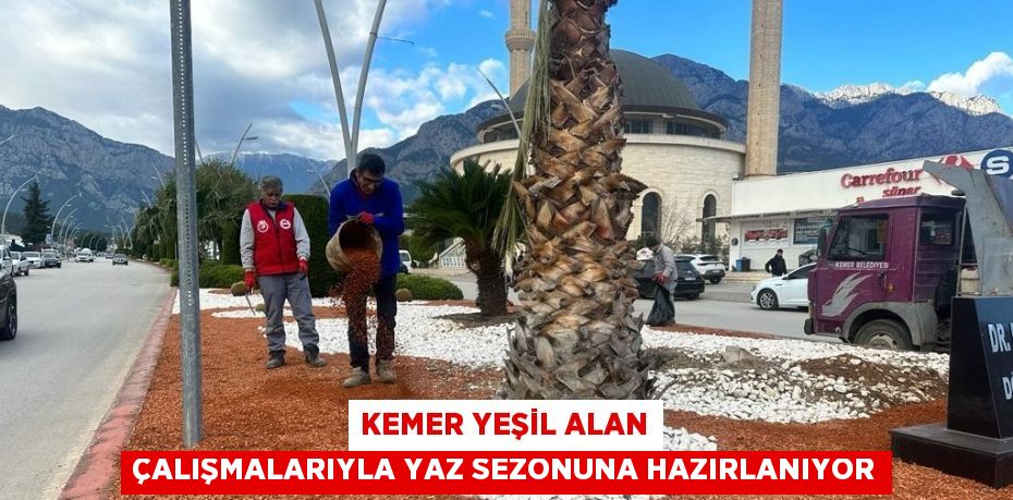 KEMER YEŞİL ALAN ÇALIŞMALARIYLA YAZ SEZONUNA HAZIRLANIYOR