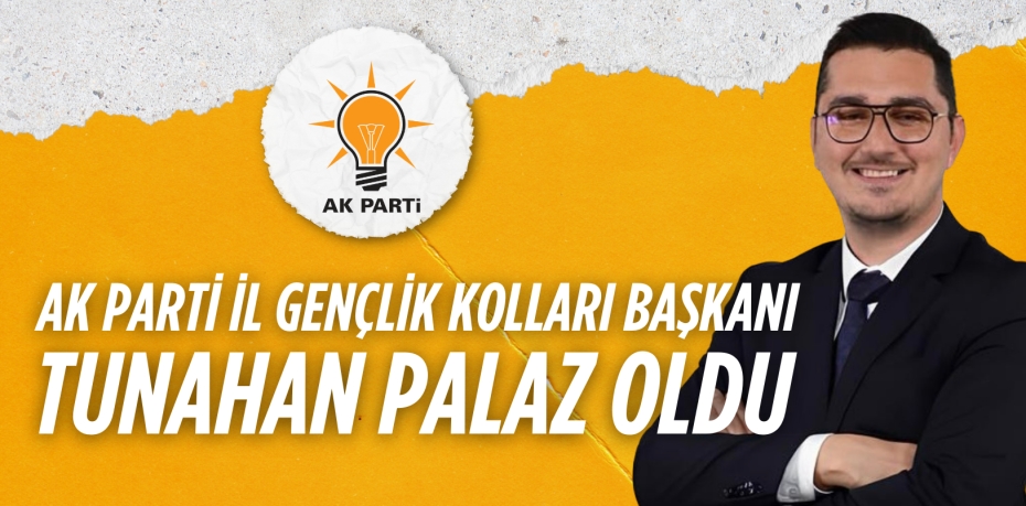 AK PARTİ İL GENÇLİK KOLLARI  BAŞKANI TUNAHAN PALAZ OLDU