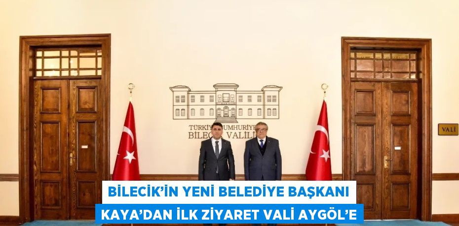 BİLECİK’İN YENİ BELEDİYE BAŞKANI KAYA’DAN İLK ZİYARET VALİ AYGÖL’E