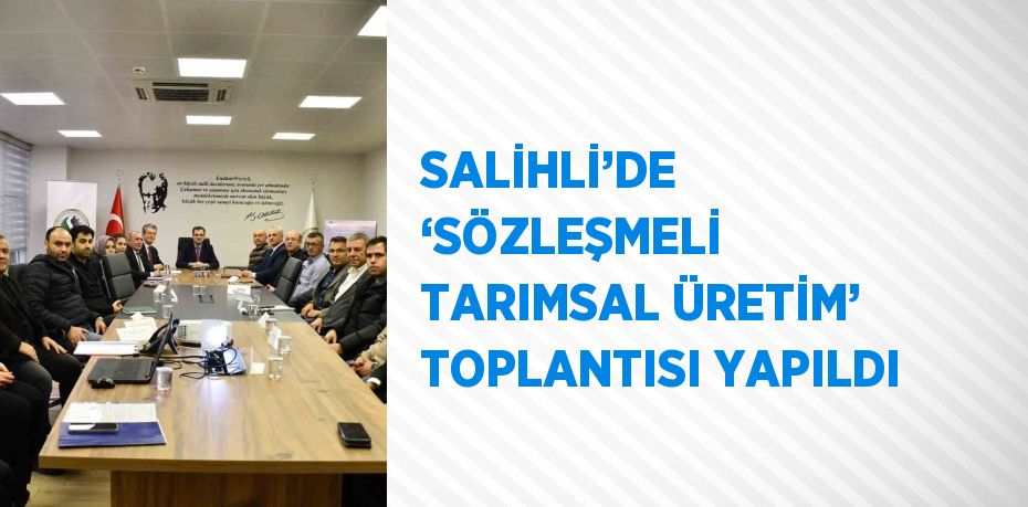 SALİHLİ’DE ‘SÖZLEŞMELİ TARIMSAL ÜRETİM’ TOPLANTISI YAPILDI