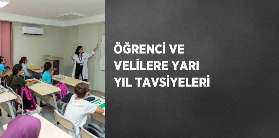 ÖĞRENCİ VE VELİLERE YARI YIL TAVSİYELERİ