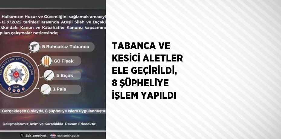 TABANCA VE KESİCİ ALETLER ELE GEÇİRİLDİ, 8 ŞÜPHELİYE İŞLEM YAPILDI