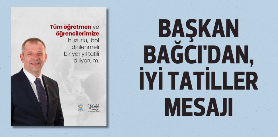 BAŞKAN BAĞCI'DAN, İYİ TATİLLER MESAJI