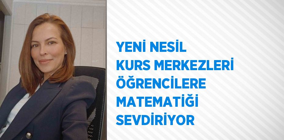 YENİ NESİL KURS MERKEZLERİ ÖĞRENCİLERE MATEMATİĞİ SEVDİRİYOR