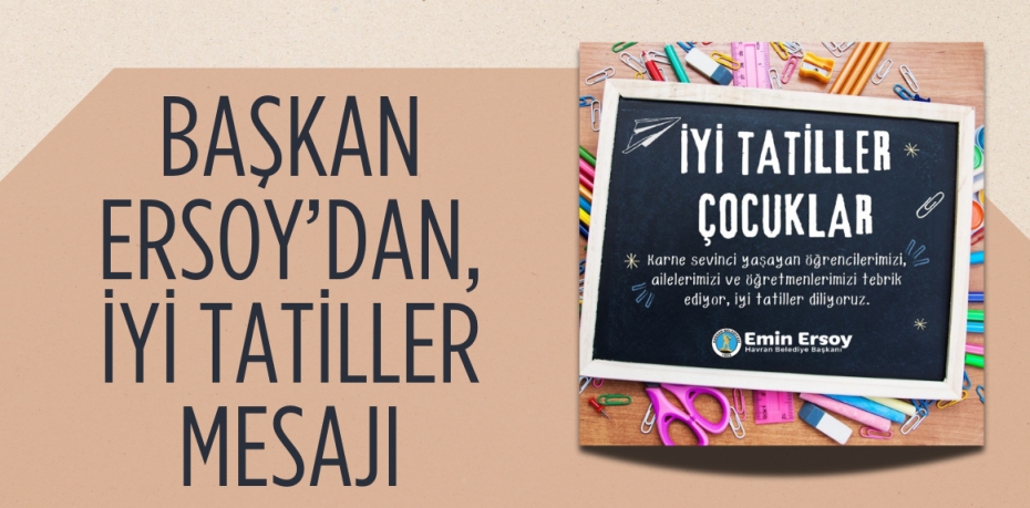 BAŞKAN ERSOY’DAN, İYİ TATİLLER MESAJI