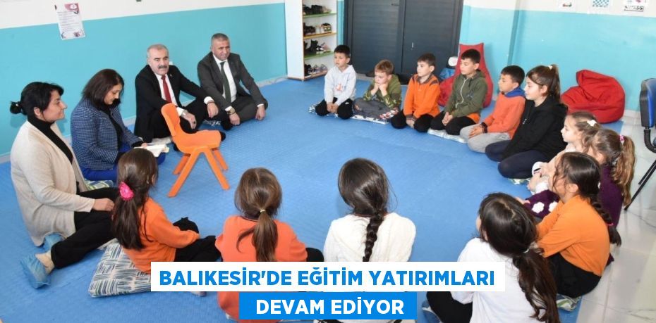 BALIKESİR’DE EĞİTİM YATIRIMLARI   DEVAM EDİYOR