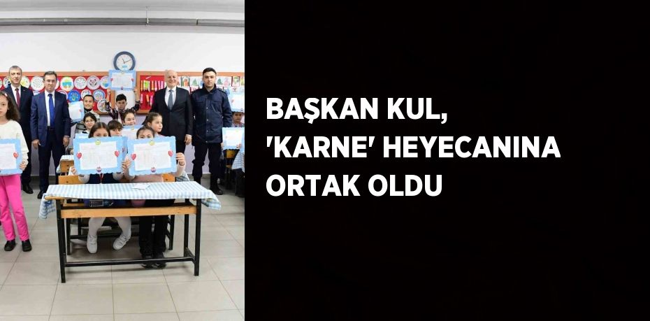 BAŞKAN KUL, 'KARNE' HEYECANINA ORTAK OLDU