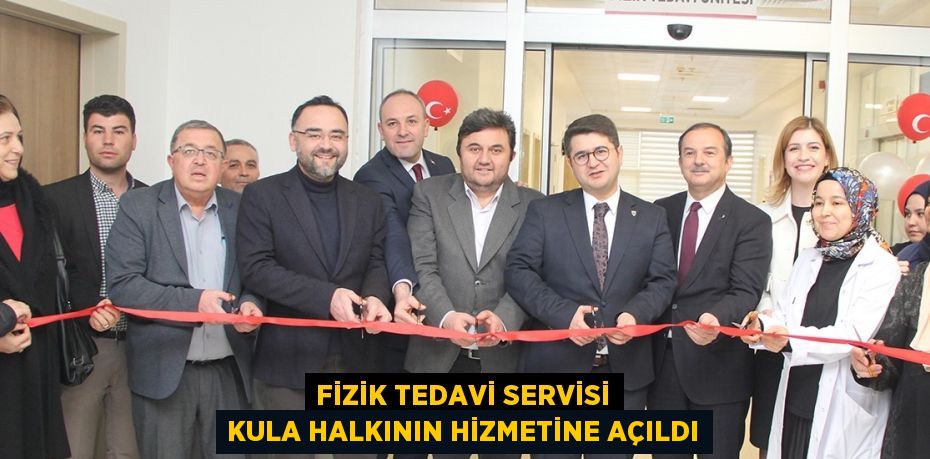 FİZİK TEDAVİ SERVİSİ KULA HALKININ HİZMETİNE AÇILDI