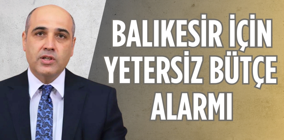 BALIKESİR İÇİN YETERSİZ BÜTÇE ALARMI