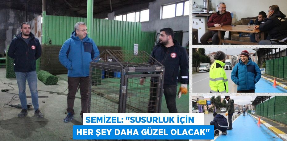 SEMİZEL: "SUSURLUK İÇİN   HER ŞEY DAHA GÜZEL OLACAK"