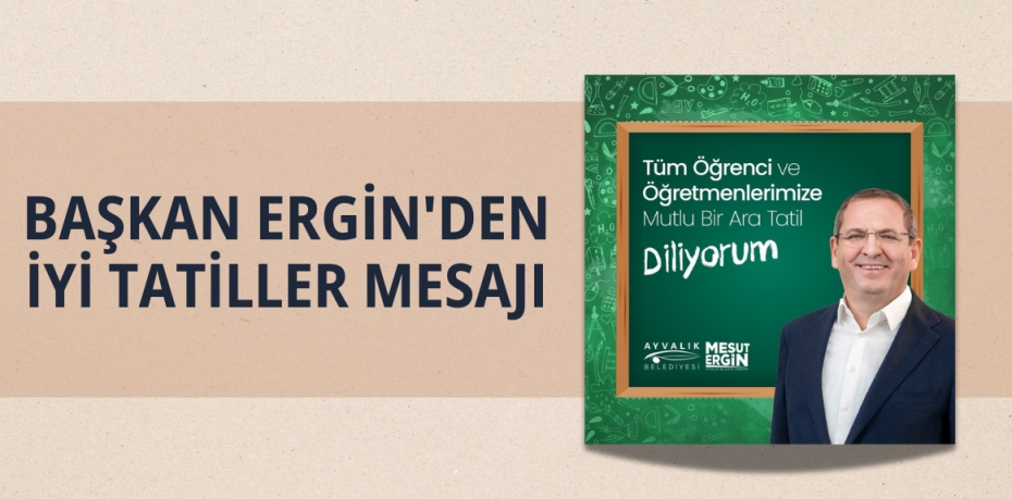 BAŞKAN ERGİN'DEN İYİ TATİLLER MESAJI