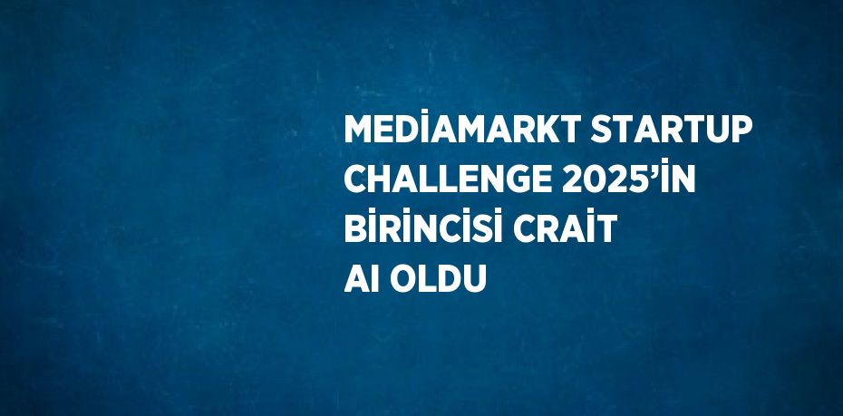 MEDİAMARKT STARTUP CHALLENGE 2025’İN BİRİNCİSİ CRAİT AI OLDU