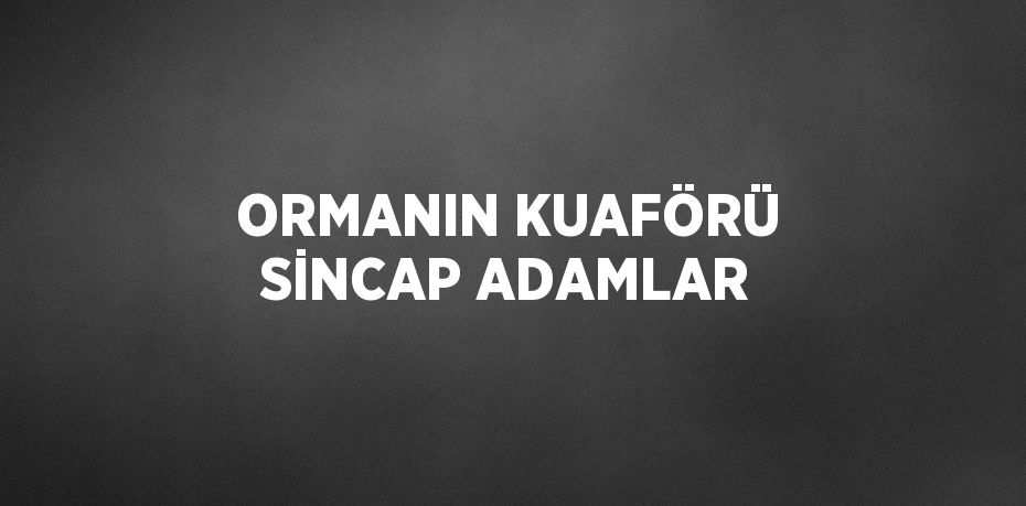 ORMANIN KUAFÖRÜ SİNCAP ADAMLAR