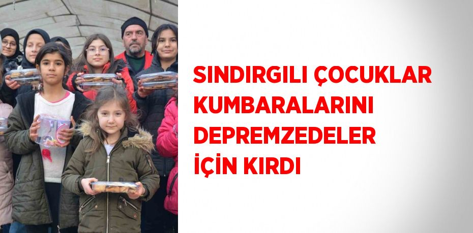 SINDIRGILI ÇOCUKLAR KUMBARALARINI DEPREMZEDELER İÇİN KIRDI