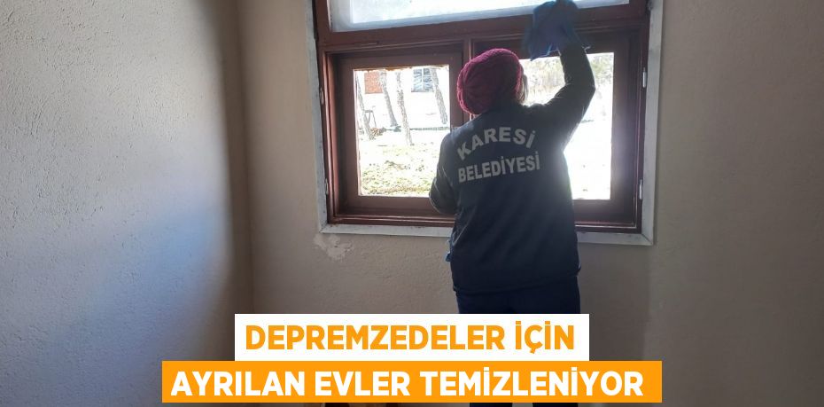 DEPREMZEDELER İÇİN AYRILAN EVLER TEMİZLENİYOR