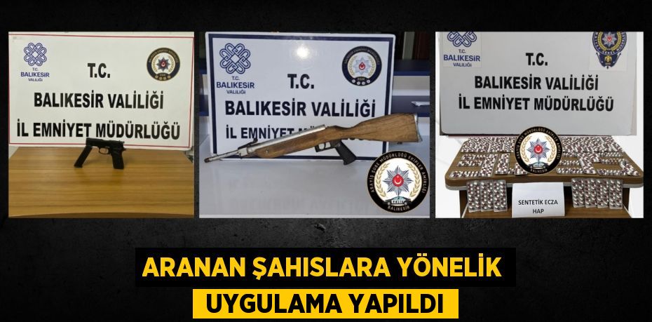 ARANAN ŞAHISLARA YÖNELİK  UYGULAMA YAPILDI