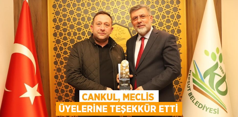 CANKUL, MECLİS ÜYELERİNE TEŞEKKÜR ETTİ