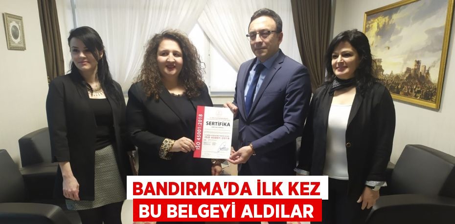 BANDIRMA'DA İLK KEZ BU BELGEYİ ALDILAR