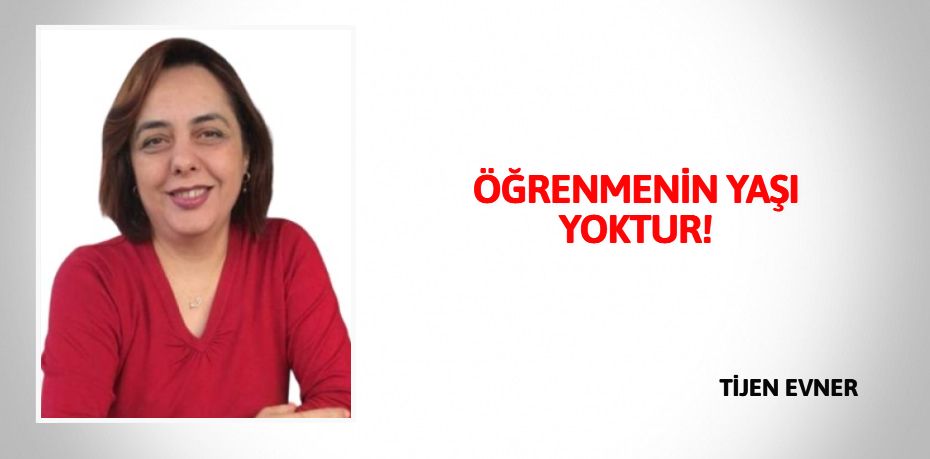 ÖĞRENMENİN YAŞI YOKTUR!