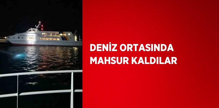 DENİZ ORTASINDA MAHSUR KALDILAR