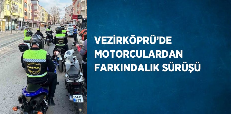 VEZİRKÖPRÜ’DE MOTORCULARDAN FARKINDALIK SÜRÜŞÜ