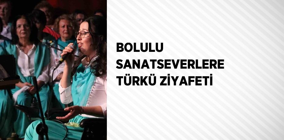 BOLULU SANATSEVERLERE TÜRKÜ ZİYAFETİ