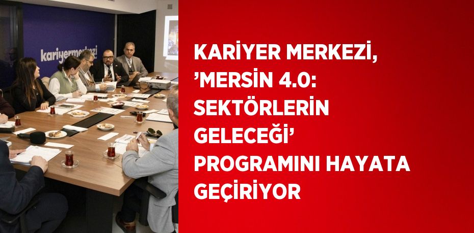 KARİYER MERKEZİ, ’MERSİN 4.0: SEKTÖRLERİN GELECEĞİ’ PROGRAMINI HAYATA GEÇİRİYOR