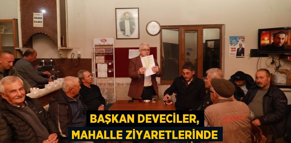 BAŞKAN DEVECİLER, MAHALLE ZİYARETLERİNDE