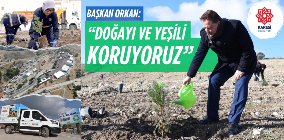 BAŞKAN ORKAN: “DOĞAYI VE YEŞİLİ KORUYORUZ”