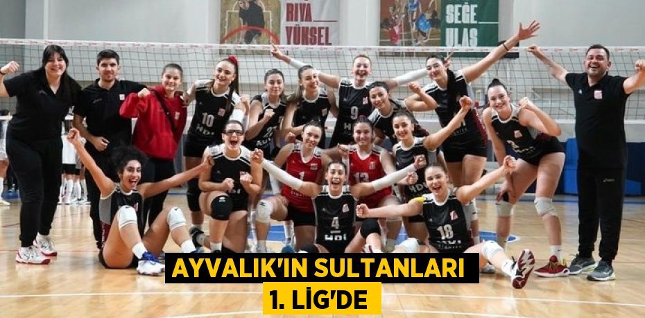 AYVALIK’IN SULTANLARI 1. LİG’DE