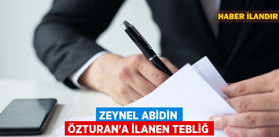 Zeynel Abidin Özturan'a ilanen tebliğ
