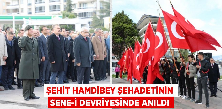 ŞEHİT HAMDİBEY ŞEHADETİNİN SENE-İ DEVRİYESİNDE ANILDI