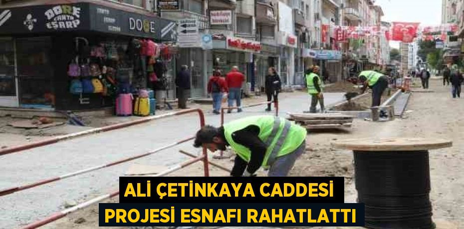 ALİ ÇETİNKAYA CADDESİ PROJESİ ESNAFI RAHATLATTI