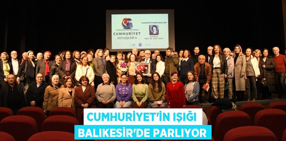 CUMHURİYET’İN IŞIĞI BALIKESİR’DE PARLIYOR