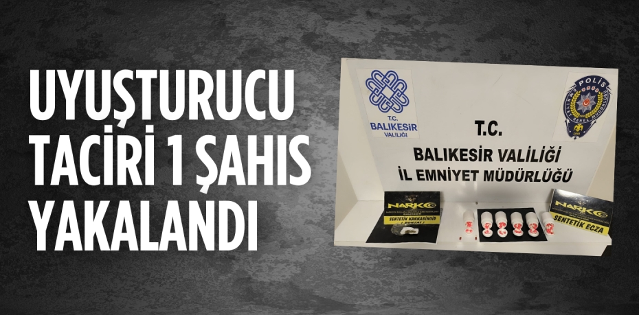 UYUŞTURUCU TACİRİ 1 ŞAHIS YAKALANDI