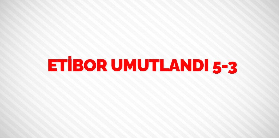 ETİBOR UMUTLANDI   5-3