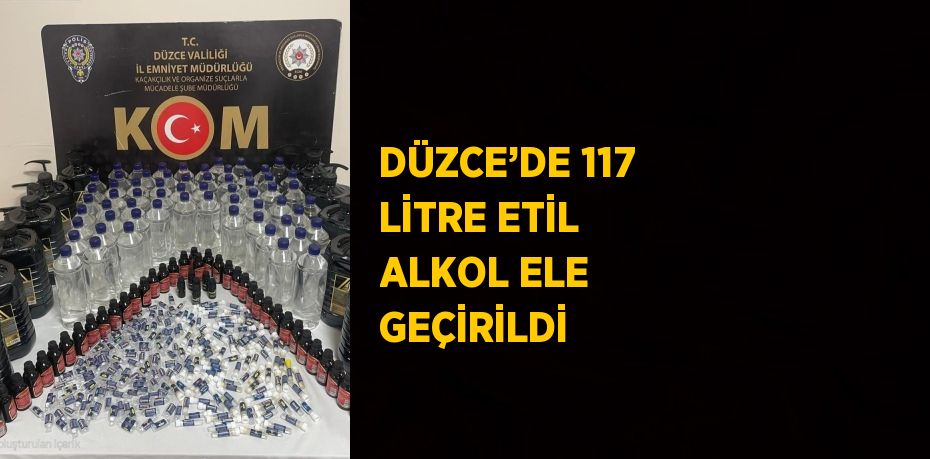 DÜZCE’DE 117 LİTRE ETİL ALKOL ELE GEÇİRİLDİ