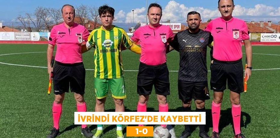 İVRİNDİ KÖRFEZ’DE KAYBETTİ    1-0