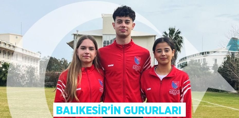 BALIKESİR’İN GURURLARI